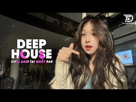 CHILL BASS TẠI QUẦY BAR🎧MIXTAPE HOUSE LAK & DEEP HOUSE HAY NHẤT🎧NHẠC REMIX DEEP HOUSE CỰC HAY 2024