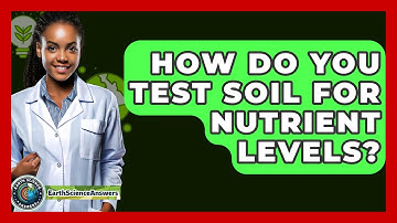 How Do You Test Soil For Nutrient Levels? - Earth Science Answers