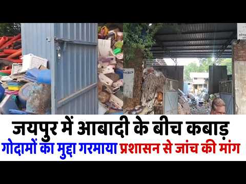 जयपुर में आबादी के बीच कबाड़ गोदामों का मुद्दा गरमाया, प्रशासन से जांच की मांग