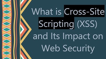 What is Cross-Site Scripting (XSS) and Its Impact on Web Security