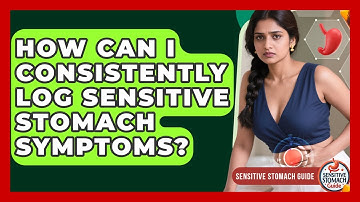 How Can I Consistently Log Sensitive Stomach Symptoms? - Sensitive Stomach Guide