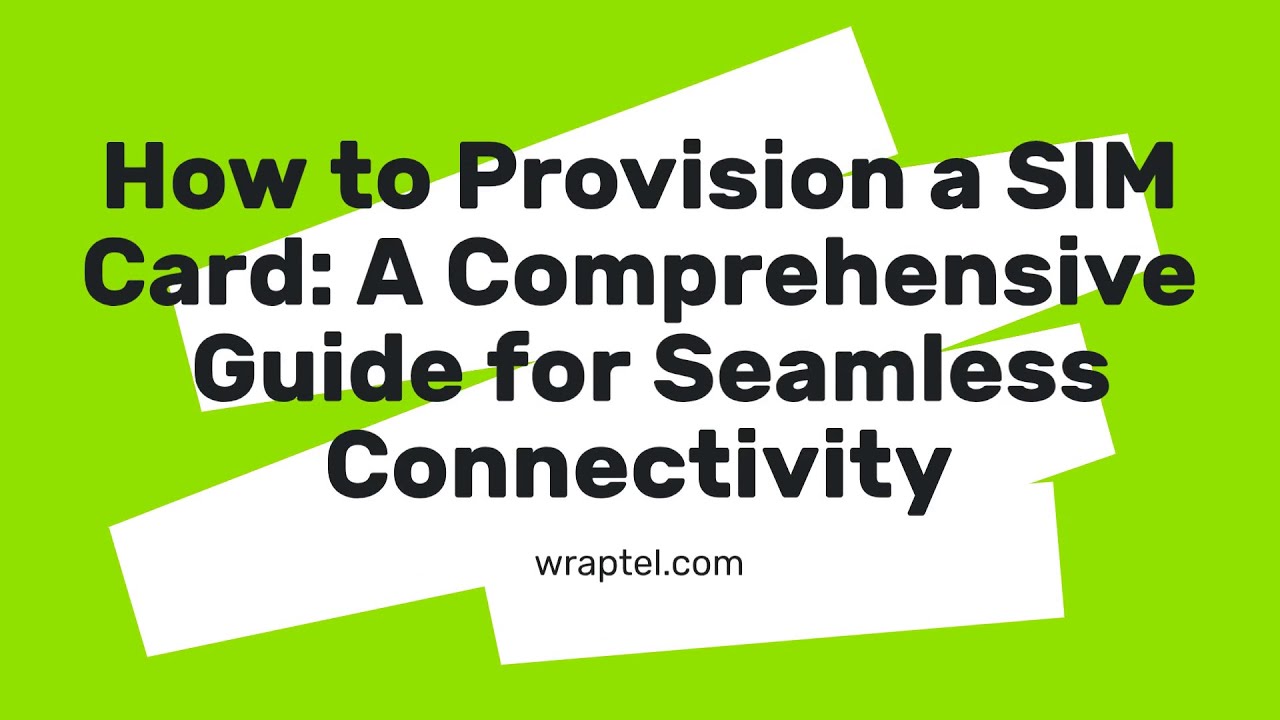 How to Provision a SIM Card: Comprehensive Guide for Seamless ...