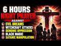 6 HOURS NIGHT PRAYER AGAINST EVIL DREAMS, WITCHCRAFT ATTACKS, DEMONIC OPPRESSION, BLACK MAGIC