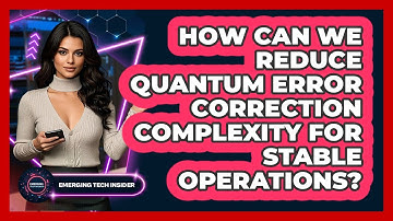 How Can We Reduce Quantum Error Correction Complexity For Stable Operations? - Emerging Tech Insider
