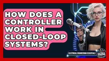 How Does A Controller Work In Closed-Loop Systems? - Electrical Engineering Essentials