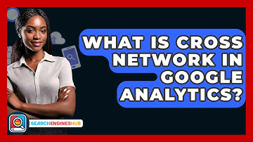 What Is Cross Network In Google Analytics? - SearchEnginesHub.com