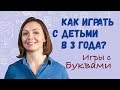 Как играть с детьми в 3 года. Игры с Буквами