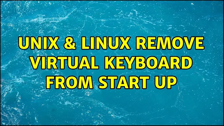 Unix & Linux: Remove virtual keyboard from start up