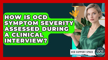 How Is OCD Symptom Severity Assessed During A Clinical Interview? - OCD Support Space