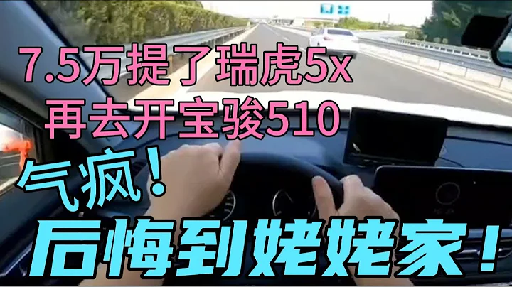 7.5萬提了瑞虎5x，再去開寶駿510，氣瘋！後悔到姥姥家！ - 天天要聞