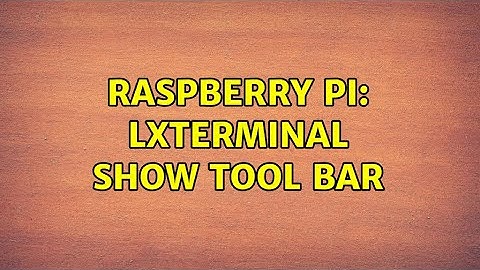 Raspberry Pi: lxterminal show tool bar