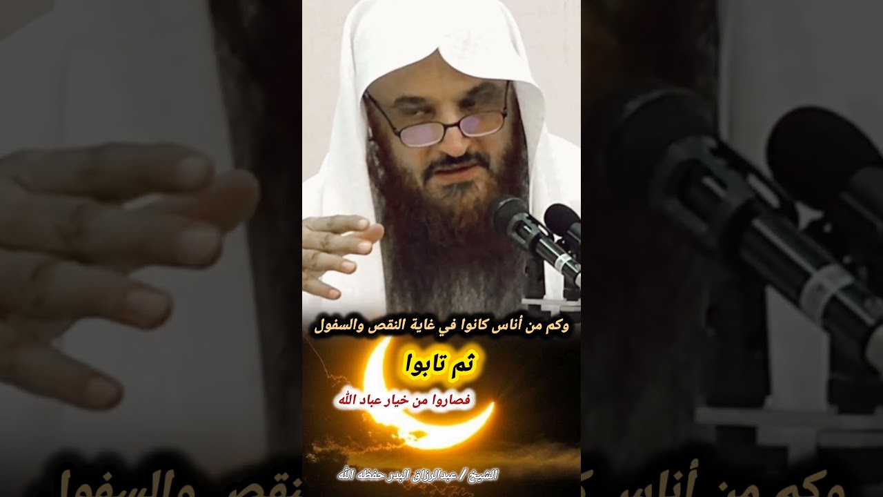 وكم من أناس كانوا في غاية النقص والسفول ثم تابوا فصاروا من خيار عباد الله – للشيخ عبدالرزاق البدر