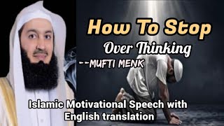 Islamic Motivational Speech With English translation || How to Stop Over thinking || Mufti Menk ||