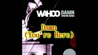 Wahoo - Damn (You&#39;re Here)