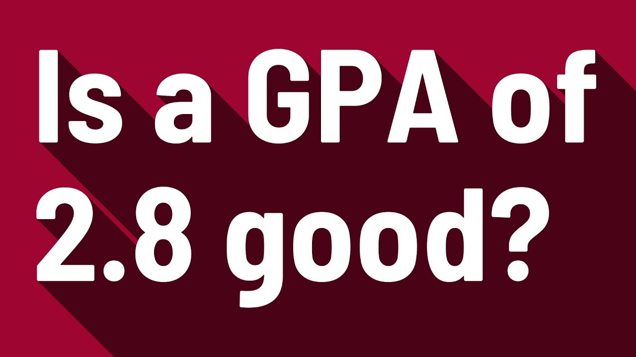 Is a GPA of 2.8 good? YouTube