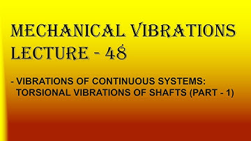 MV Lecture - 48 [Vibrations of continuous systems: Torsional vibrations of shafts (part - 1)]