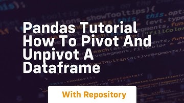 pandas tutorial how to pivot and unpivot a dataframe