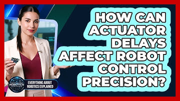 How Can Actuator Delays Affect Robot Control Precision?