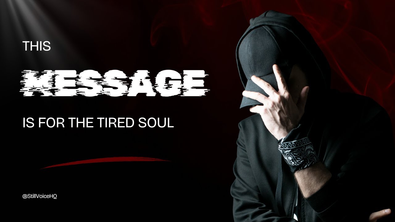 MESSAGE FOR THE TIRED SOUL