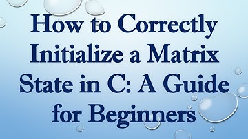 How to Correctly Initialize a Matrix State in C: A Guide for Beginners
