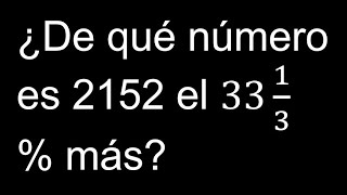 What number is 2152 33 1/3% more than, is another a percentage more or less