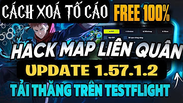 Hack Map LQ Tải Thẳng Testflight - Cách Xoá Tố Cáo Mới Nhất Sau Update 1.57.1.2