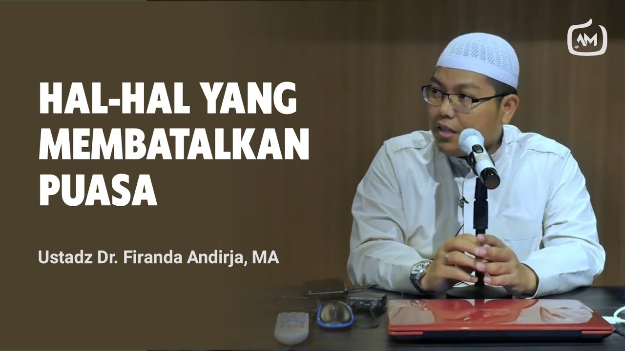 Hal-Hal Yang Dapat Membatalkan Puasa - Ustadz Firanda Andirja, MA