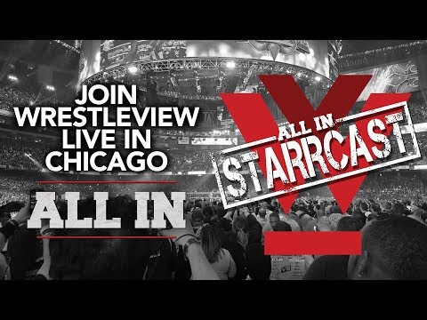 Wrestleview is ALL IN for Chicago at Starrcast (Wrestleview Live #39)