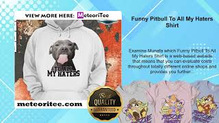 Funny Pitbull To All My Haters Shirt screenshot 5