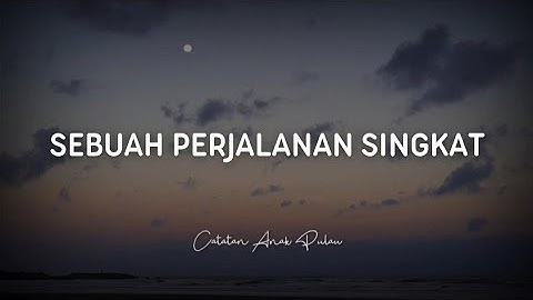 Sebuah Perjalanan Singkat - Catatan Anak Pulau