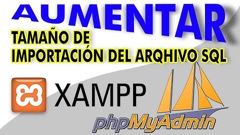 Como aumentar el tamaño máximo de subida de archivos sql en servidor local Xampp