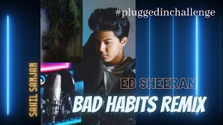 Ed Sheeran - Bad Habits Remix | Sahil Sanjan | Plugged In Challenge