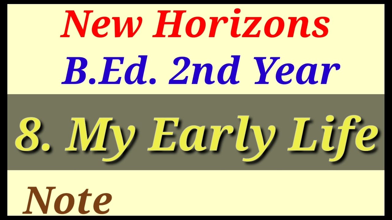 8. My Early Life/New Horizons/B.Ed. 2nd Year Note