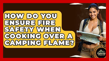 How Do You Ensure Fire Safety When Cooking Over A Camping Flame? - Exploring Campgrounds