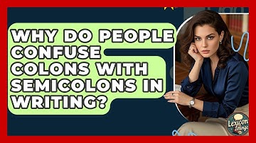 Why Do People Confuse Colons With Semicolons In Writing? - Lexicon Lounge