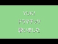 YUKI  ドラマチック 歌いました