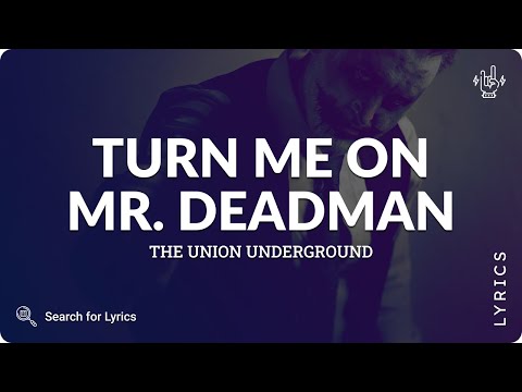 The Union Underground - Turn Me On Mr. Deadman (Lyrics for Desktop)