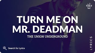 The Union Underground - Turn Me On Mr. Deadman (Lyrics for Desktop)