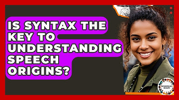 Is Syntax The Key To Understanding Speech Origins? - Anthropology Insights