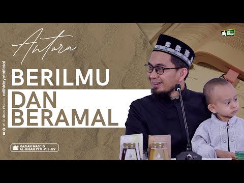 Antara Berilmu dan Beramal - Ustadz Adi Hidayat