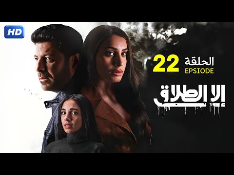 حصريا مسلسل الدراما والإثارة إلا الطلاق الحلقة 22 بطولة إياد نصار دينا الشربيني سلمي أبو ضيف