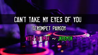 CAN'T TAKE MY EYES OF YOU x TEROMPET PARGOY WITH DJ IMUT ~ Jkremik