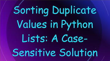 Sorting Duplicate Values in Python Lists: A Case-Sensitive Solution