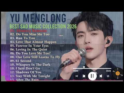 YU MENGLONG — The Saddests Songs You’ll Ever Feel Emotional Playlist 2026 #yumenglong