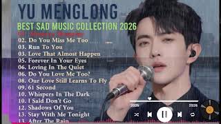 YU MENGLONG — The Saddests Songs You’ll Ever Feel Emotional Playlist 2026 #yumenglong