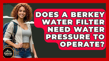 Does A Berkey Water Filter Need Water Pressure To Operate? - Exploring Campgrounds