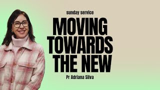 MOVING TOWARDS THE NEW | Pr Adriana Silva