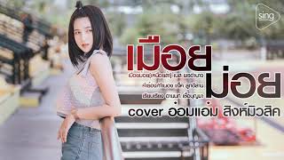 เมื่อยม้อย - อ๋อมแอ๋ม ปิยธิดา 【Cover Version】