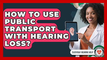 How To Use Public Transport With Hearing Loss? - Everyday Hearing Help