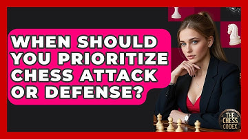When Should You Prioritize Chess Attack Or Defense? - The Chess Codex
